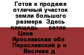 Готов к продаже отличный участок земли большого размера. Здесь площадь 100 соток › Цена ­ 1 250 000 - Ярославская обл., Переславский р-н, Веслево д. Недвижимость » Земельные участки продажа   